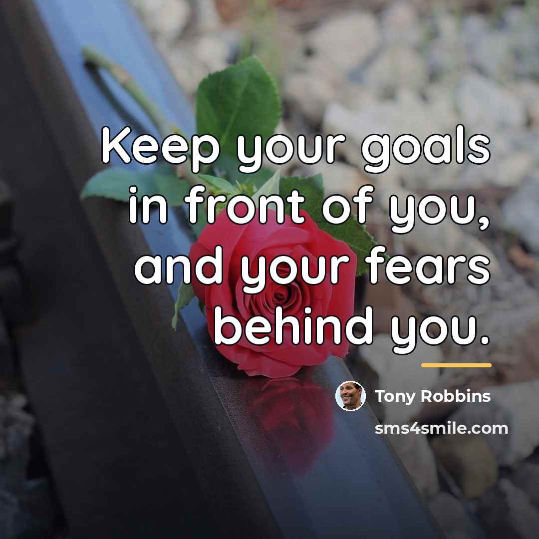 “Keep your goals in front of you, and your fears…” quote by Tony Robbins