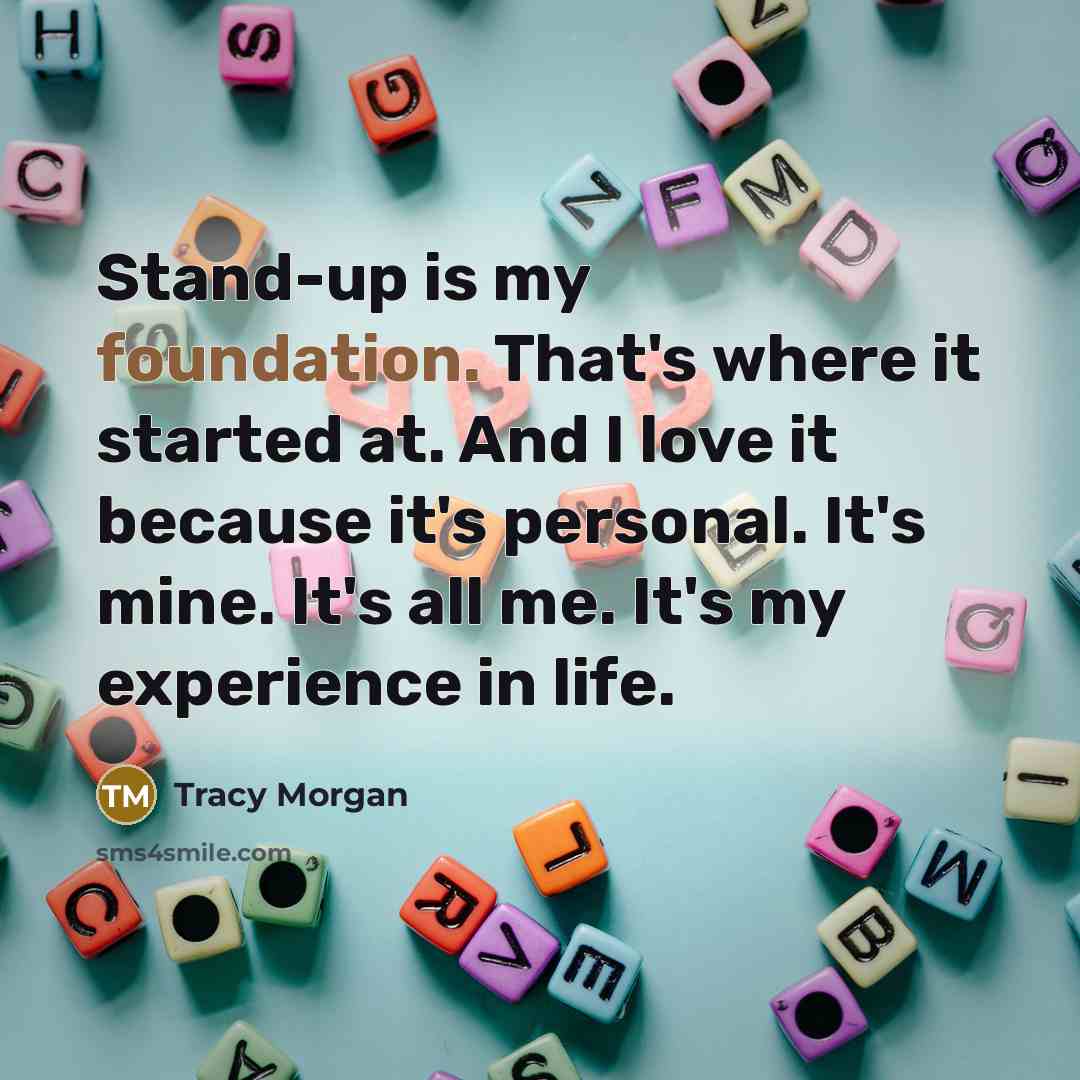 “Stand-up is my foundation. That's where it started at. And…” quote by Tracy Morgan