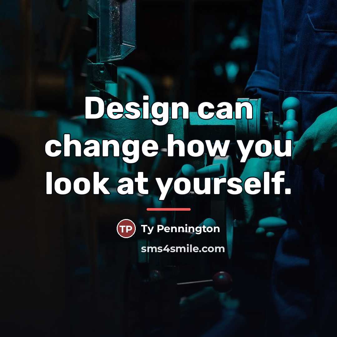“Design can change how you look at yourself.…” quote by Ty Pennington