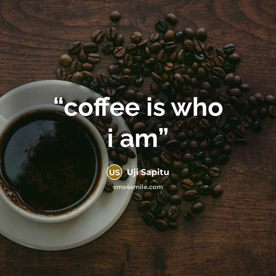 “coffee is who i am” quote by Uji Sapitu