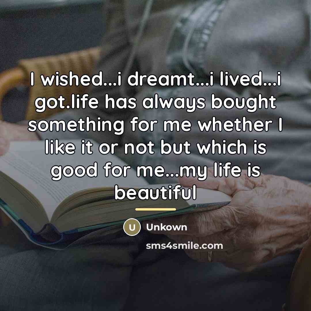 “I wished...i dreamt...i lived...i got.life has always bought something for…” quote by Unkown
