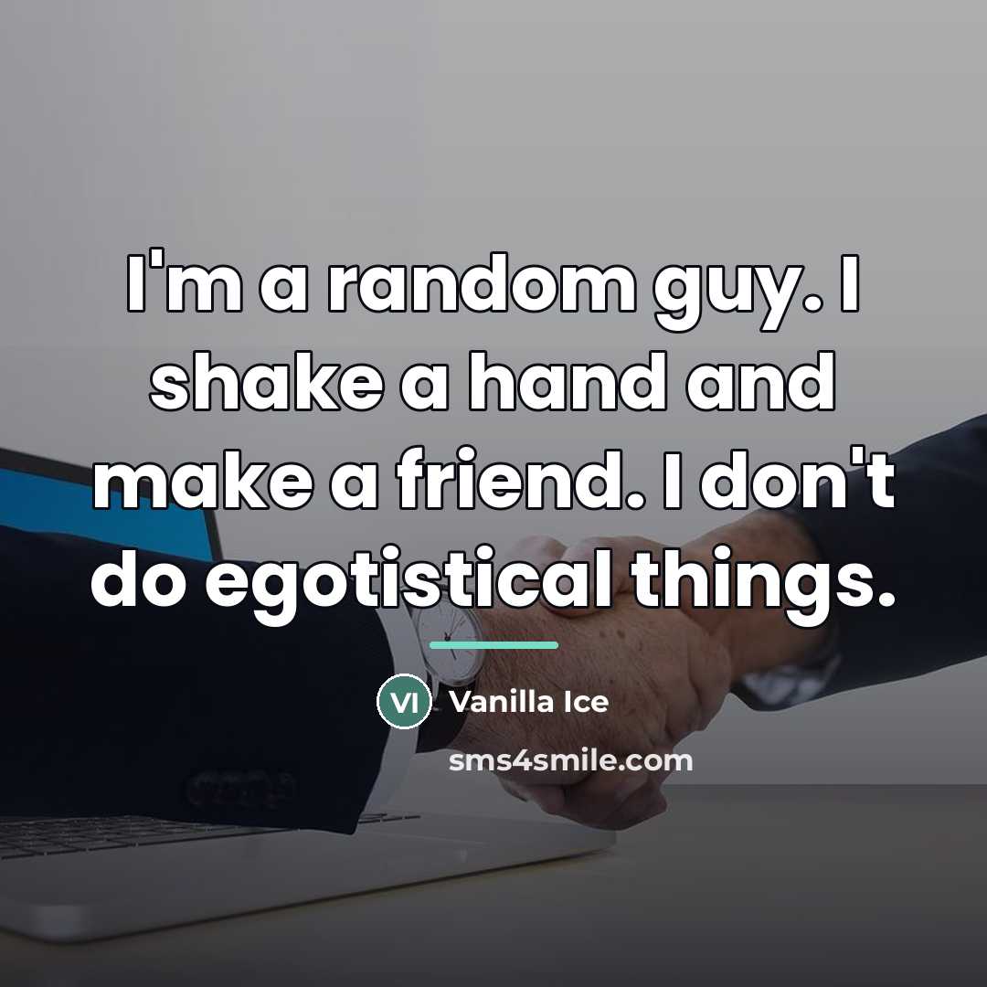 “I'm a random guy. I shake a hand and make…” quote by Vanilla Ice