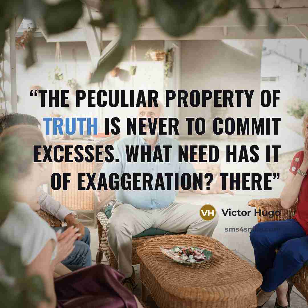“The peculiar property of truth is never to commit excesses. What need has it of exaggeration? There” quote by Victor Hugo
