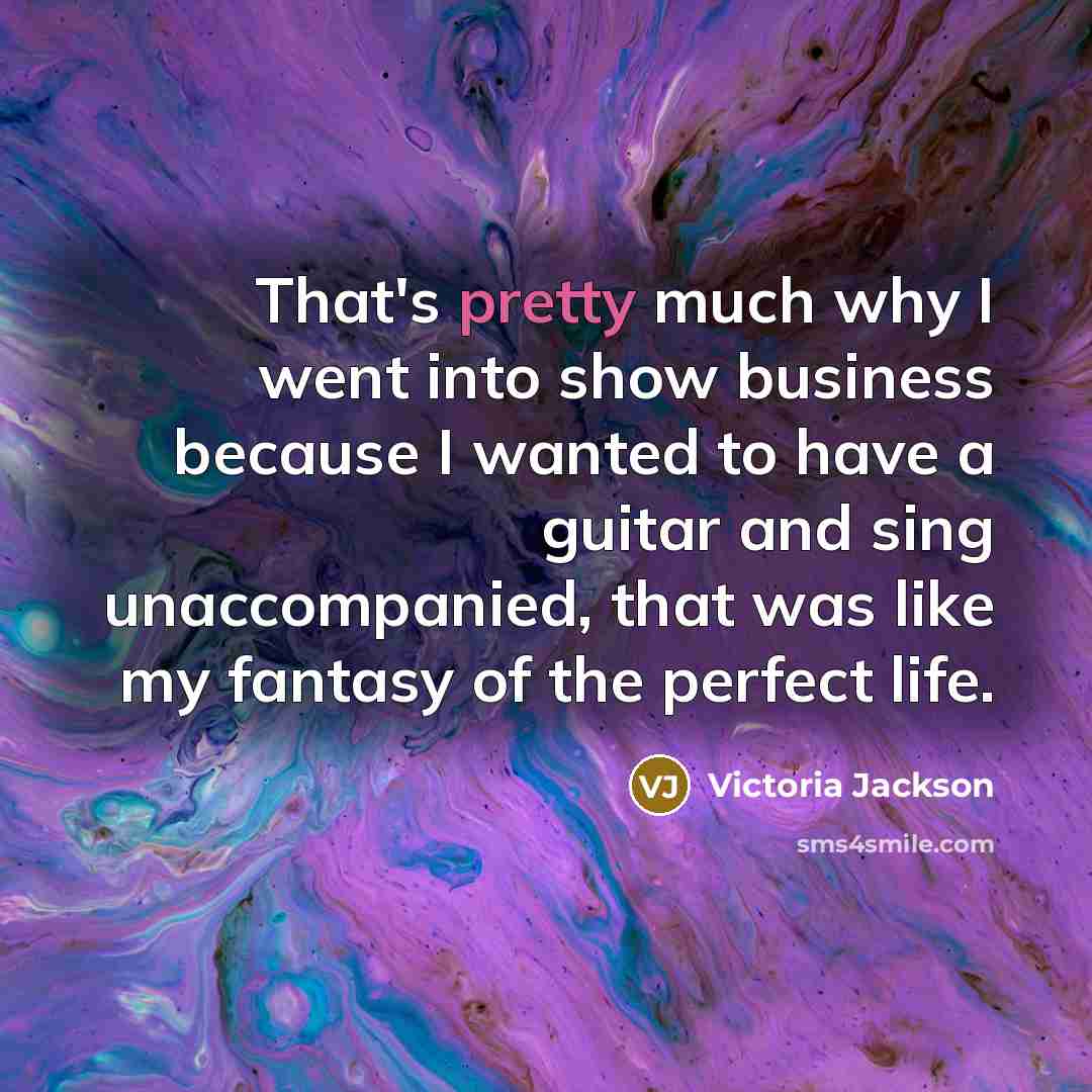 “That's pretty much why I went into show business because…” quote by Victoria Jackson