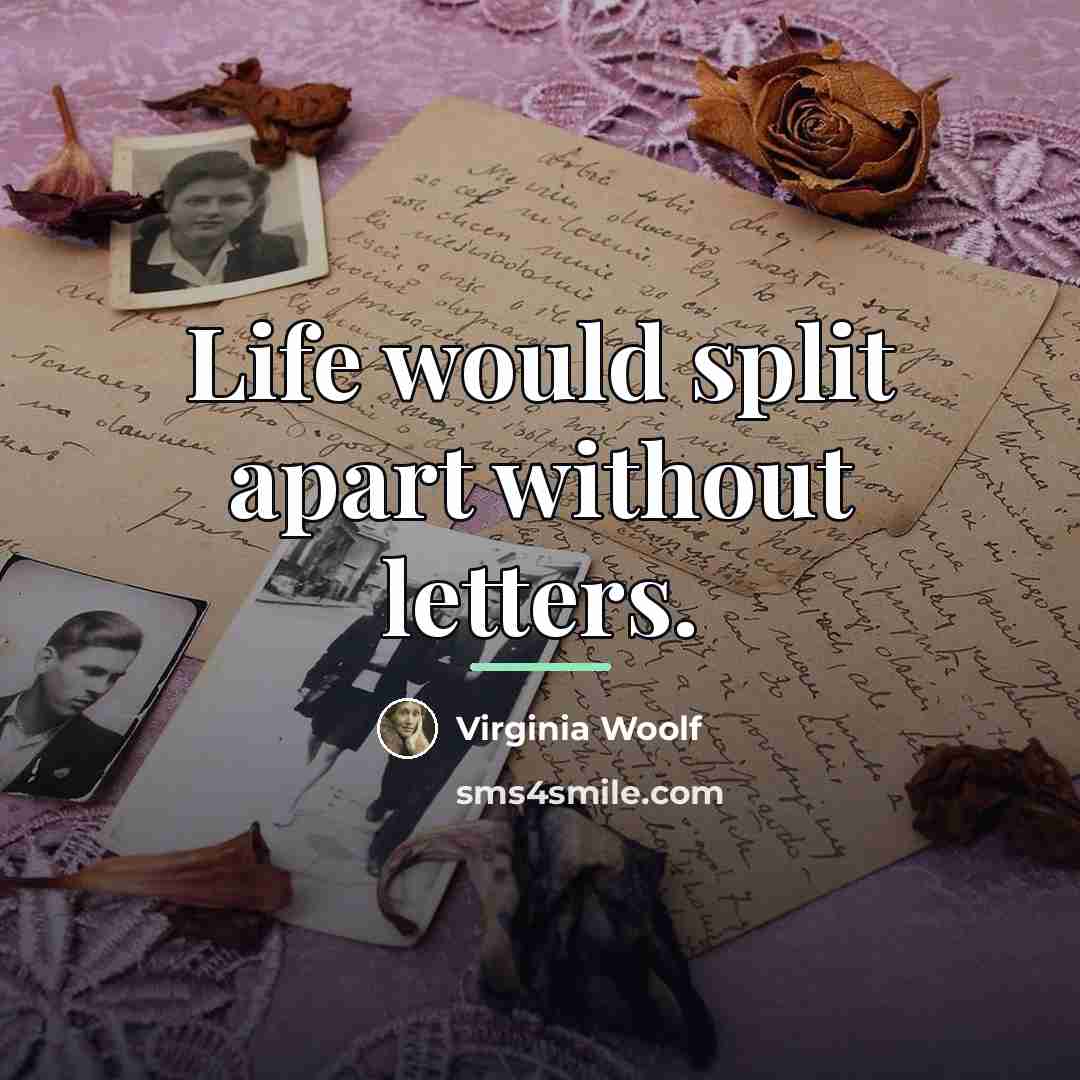 “Life would split apart without letters.…” quote by Virginia Woolf