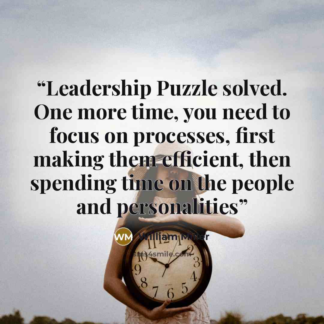 “Leadership Puzzle solved. One more time, you need to focus on processes, first making them efficient, then spending time on the people and personalities” quote by William Miller