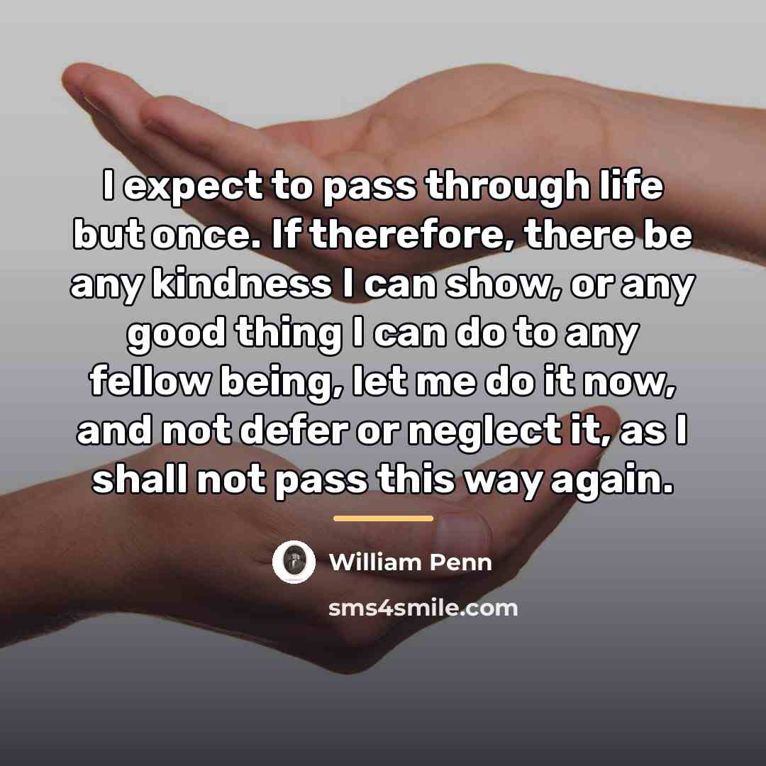“I expect to pass through life but once. If therefore,…” quote by William Penn