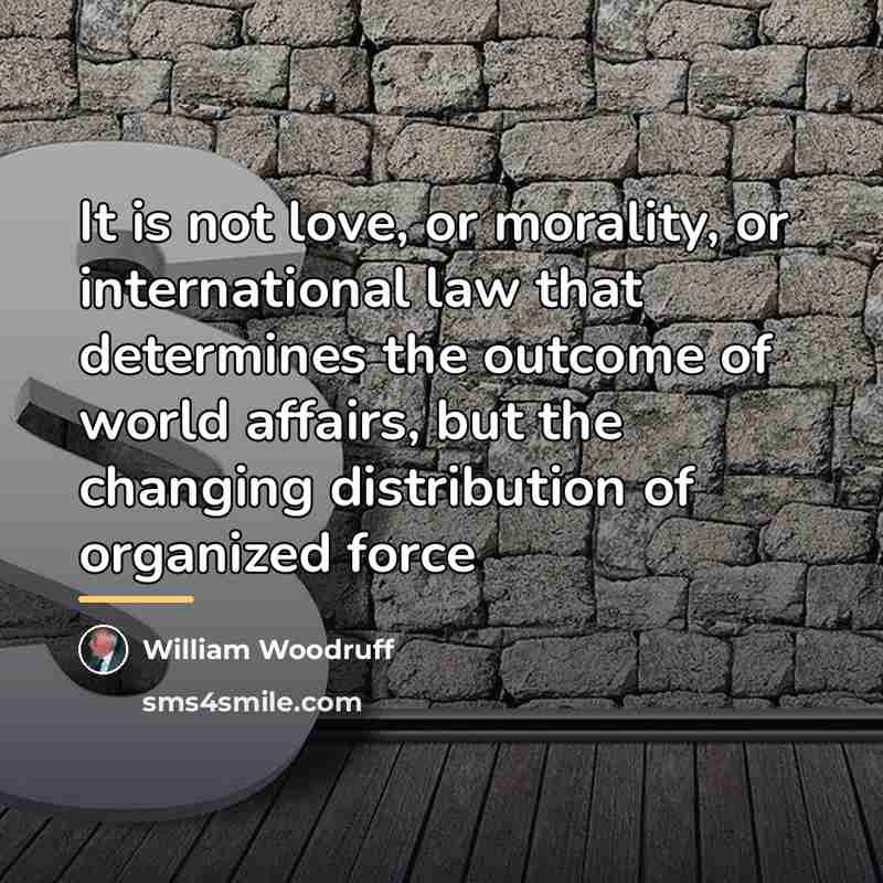 “It is not love, or morality, or international law that…” quote by William Woodruff