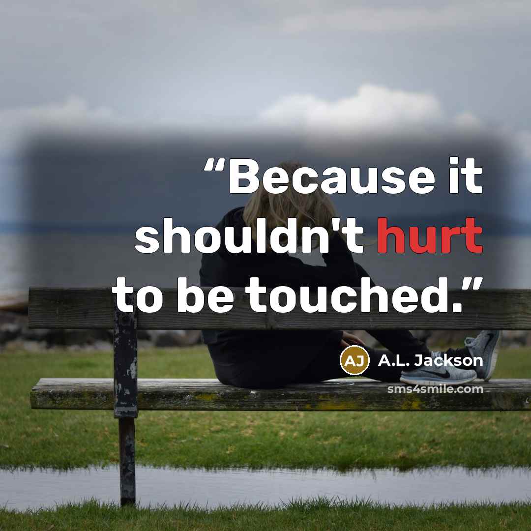 “Because it shouldn't hurt to be touched.” quote by A.L. Jackson