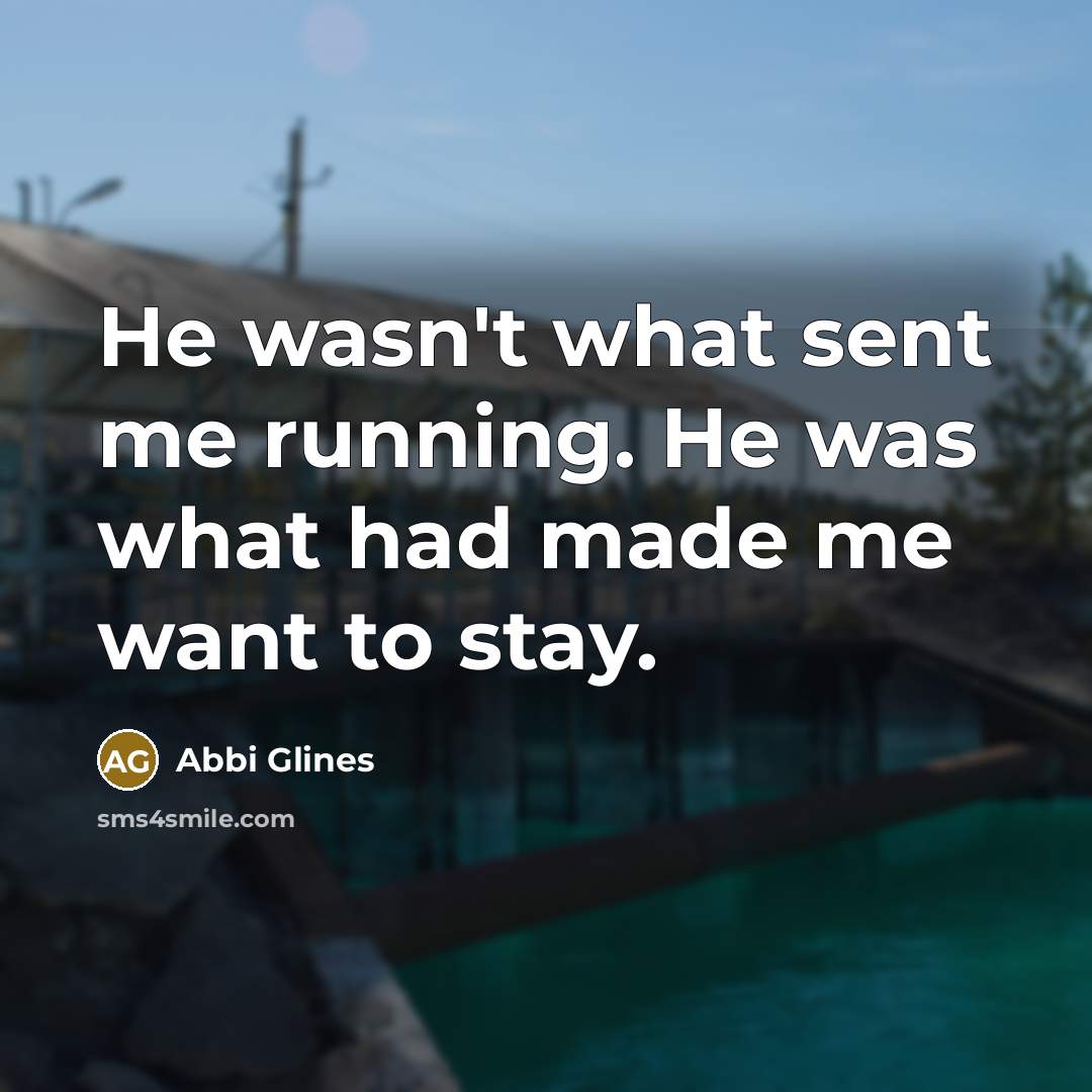 “He wasn't what sent me running. He was what had…” quote by Abbi Glines