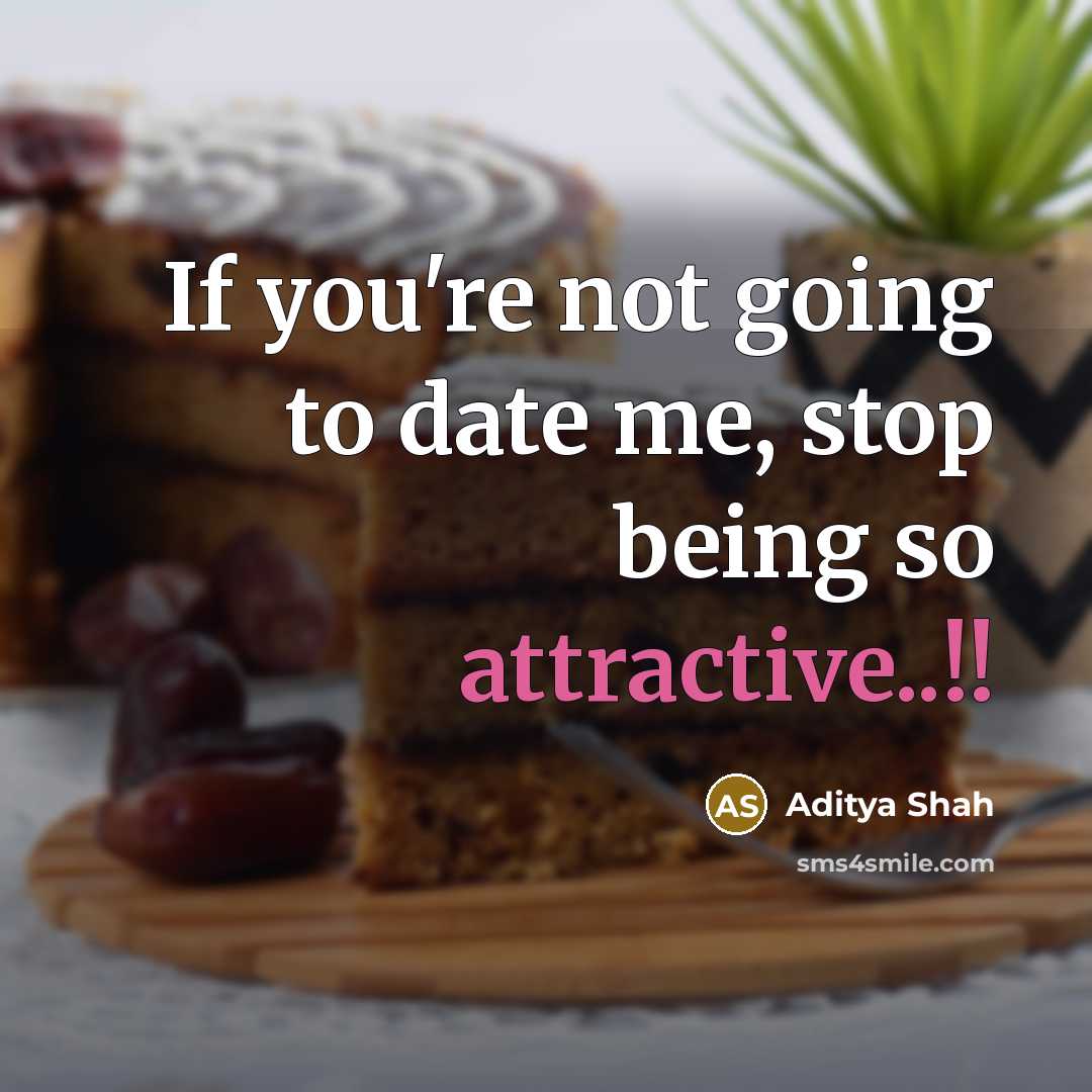 “If you're not going to date me, stop being so attractive..!!” quote by Aditya Shah