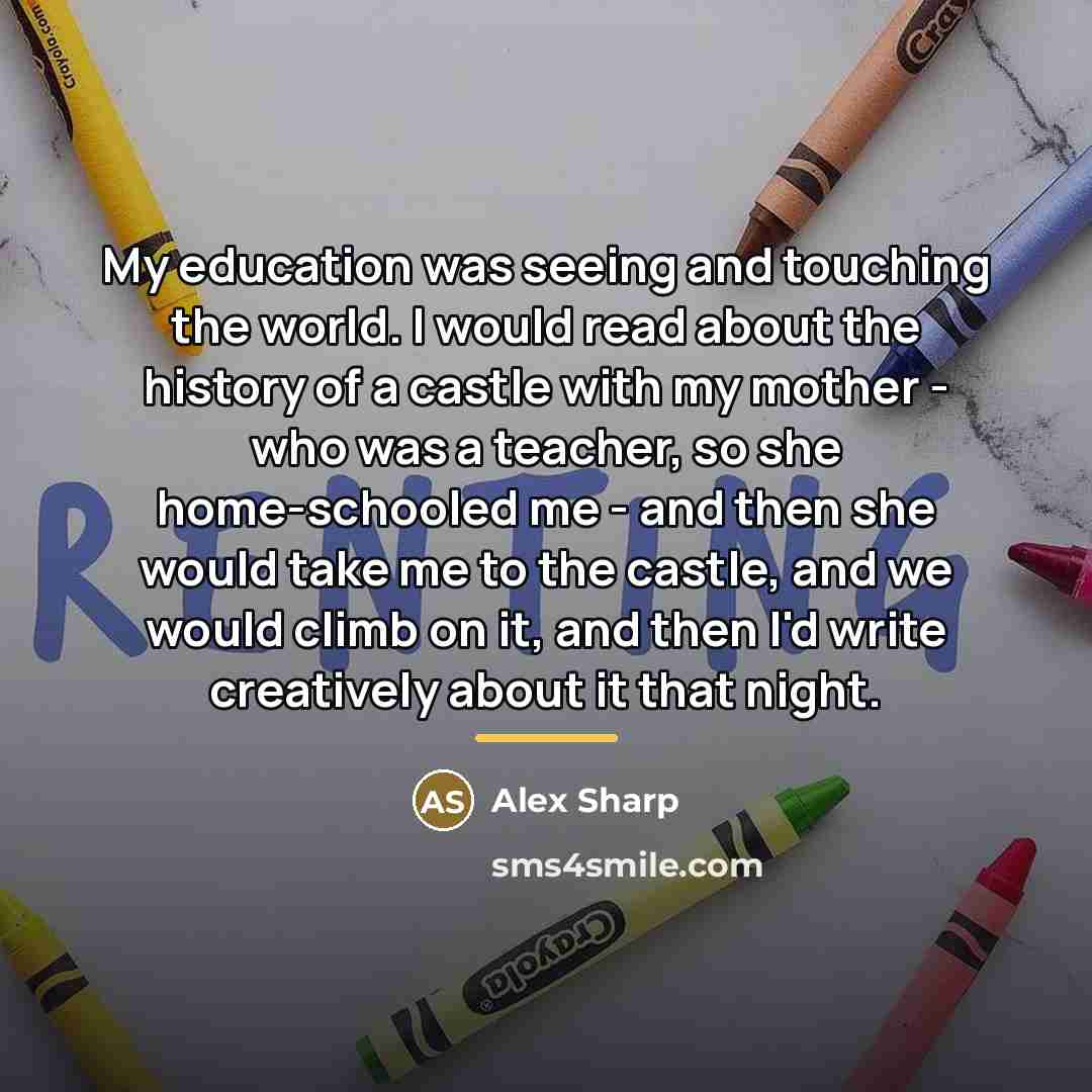 “My education was seeing and touching the world. I would…” quote by Alex Sharp