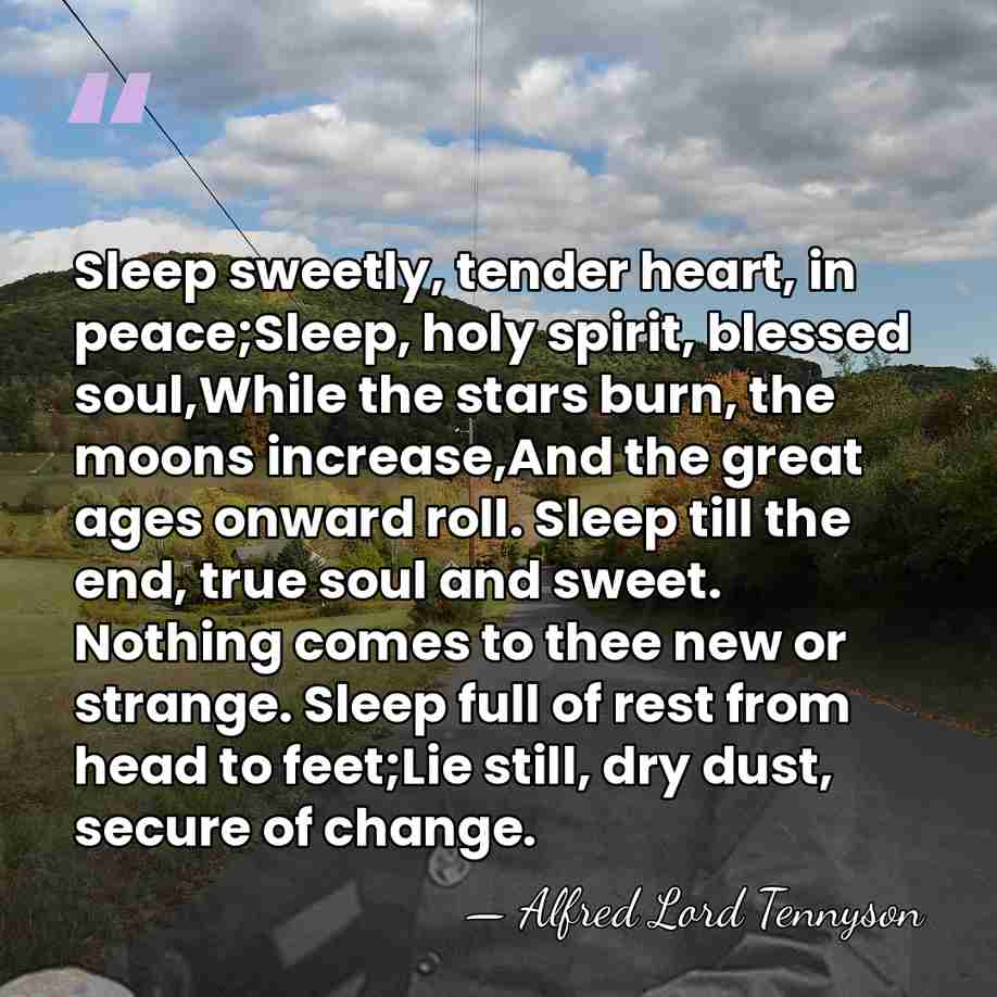 Sleep sweetly, tender heart, in peace;Sleep, holy spirit, blessed soul,While the stars&hellip; - Alfred Lord Tennyson