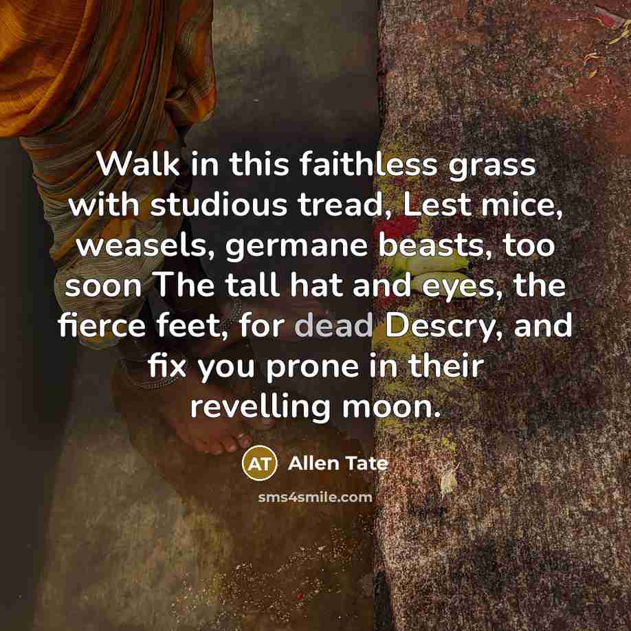 “Walk in this faithless grass with studious tread, Lest mice,…” quote by Allen Tate