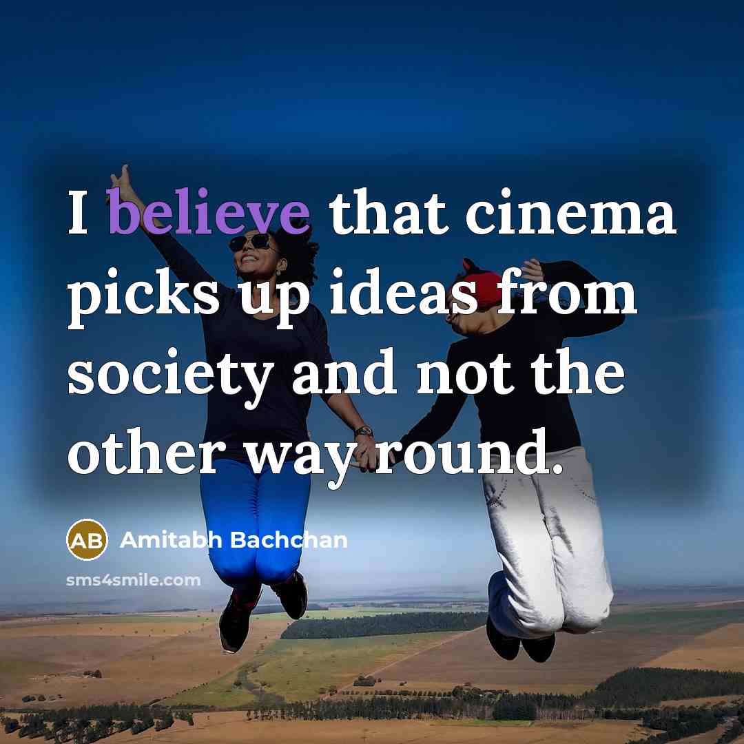 “I believe that cinema picks up ideas from society and…” quote by Amitabh Bachchan