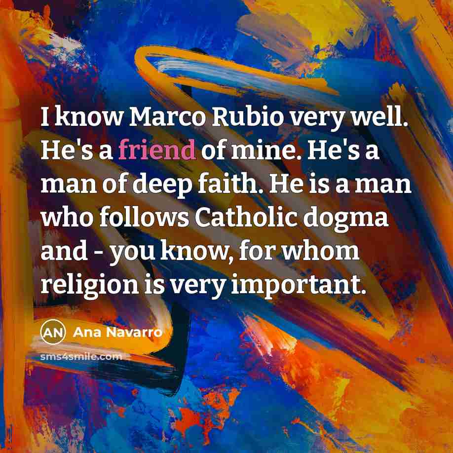 “I know Marco Rubio very well. He's a friend of…” quote by Ana Navarro