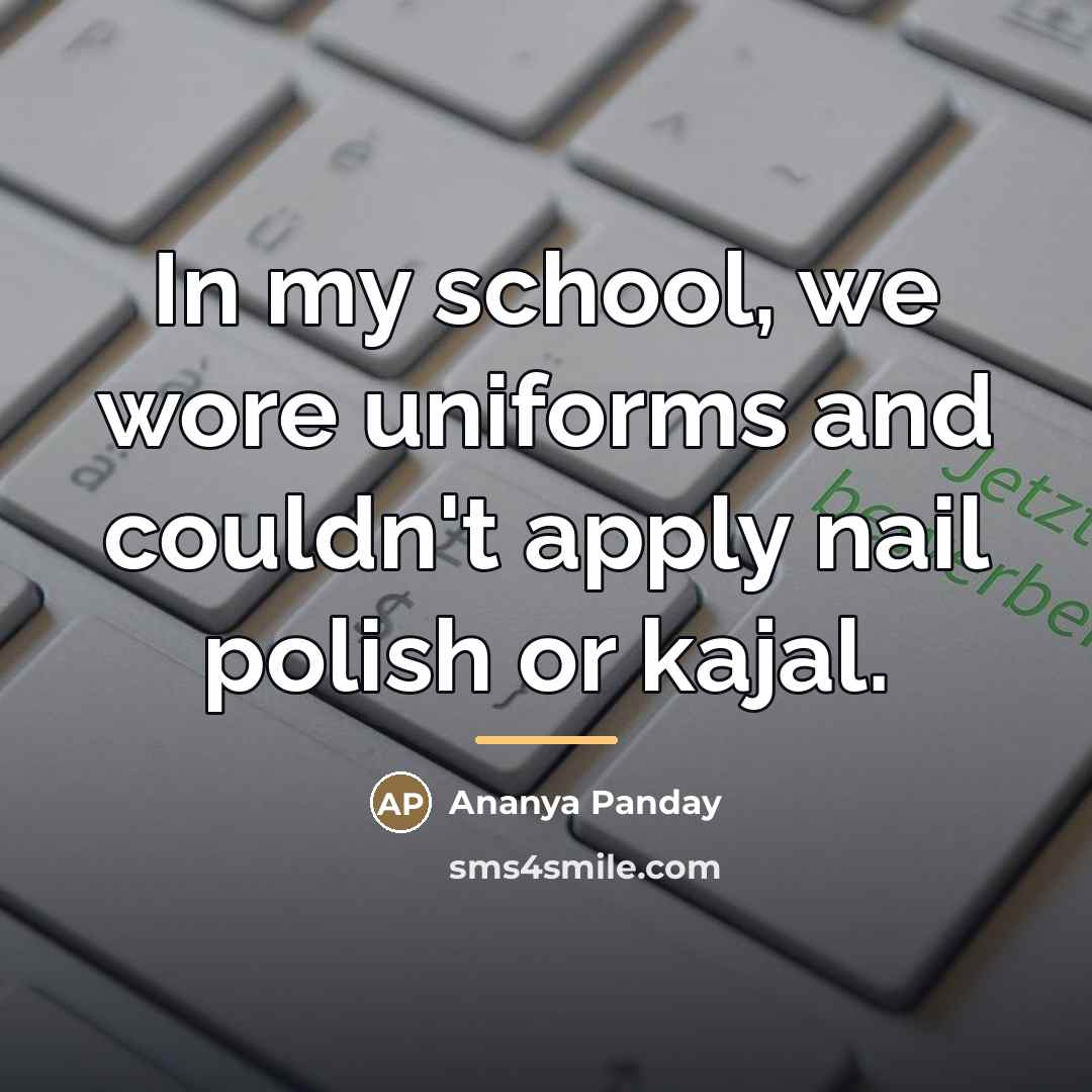 “In my school, we wore uniforms and couldn't apply nail…” quote by Ananya Panday