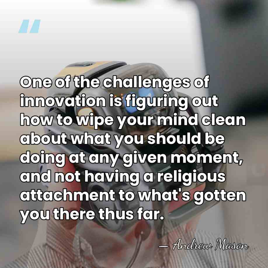 One of the challenges of innovation is figuring out how to wipe&hellip; - Andrew Mason
