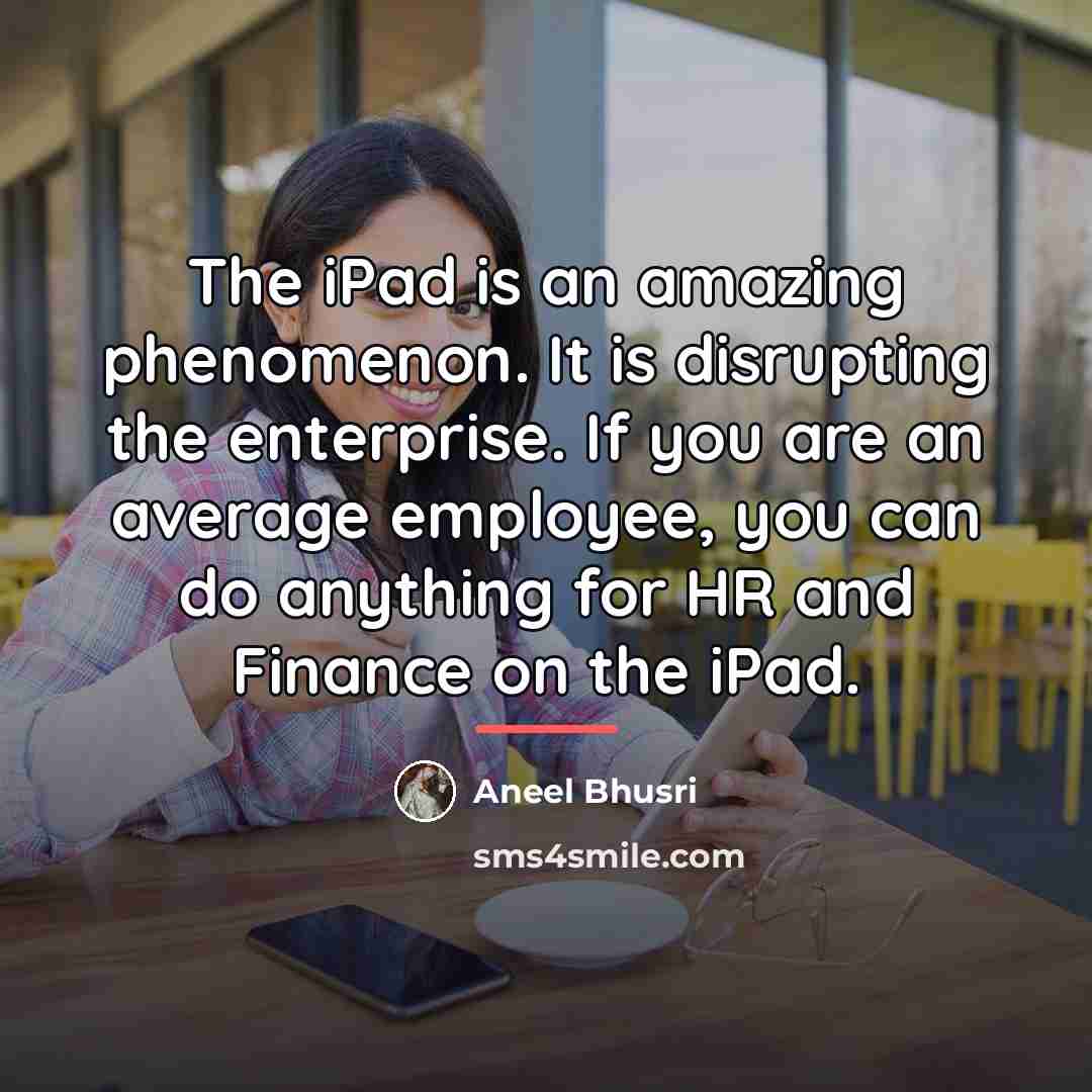 “The iPad is an amazing phenomenon. It is disrupting the…” quote by Aneel Bhusri