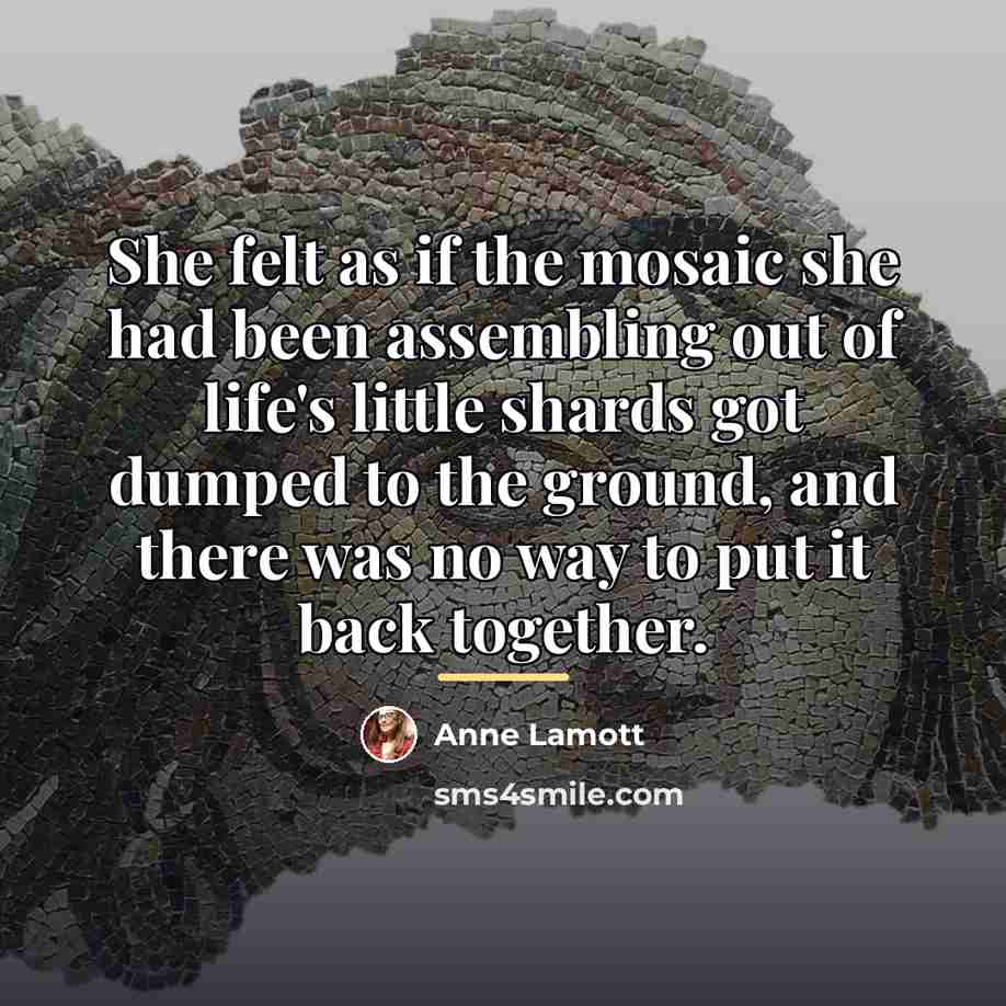 “She felt as if the mosaic she had been assembling…” quote by Anne Lamott