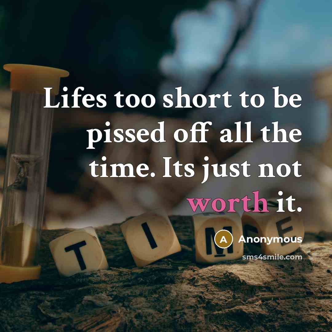 “Lifes too short to be pissed off all the time.…” quote by Anonymous