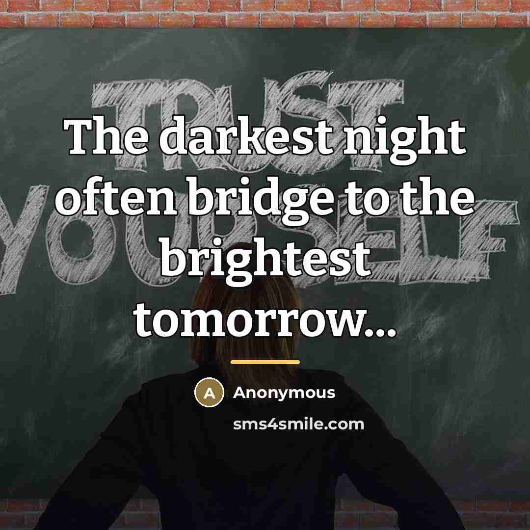 “The darkest night often bridge to the brightest tomorrow...…” quote by Anonymous