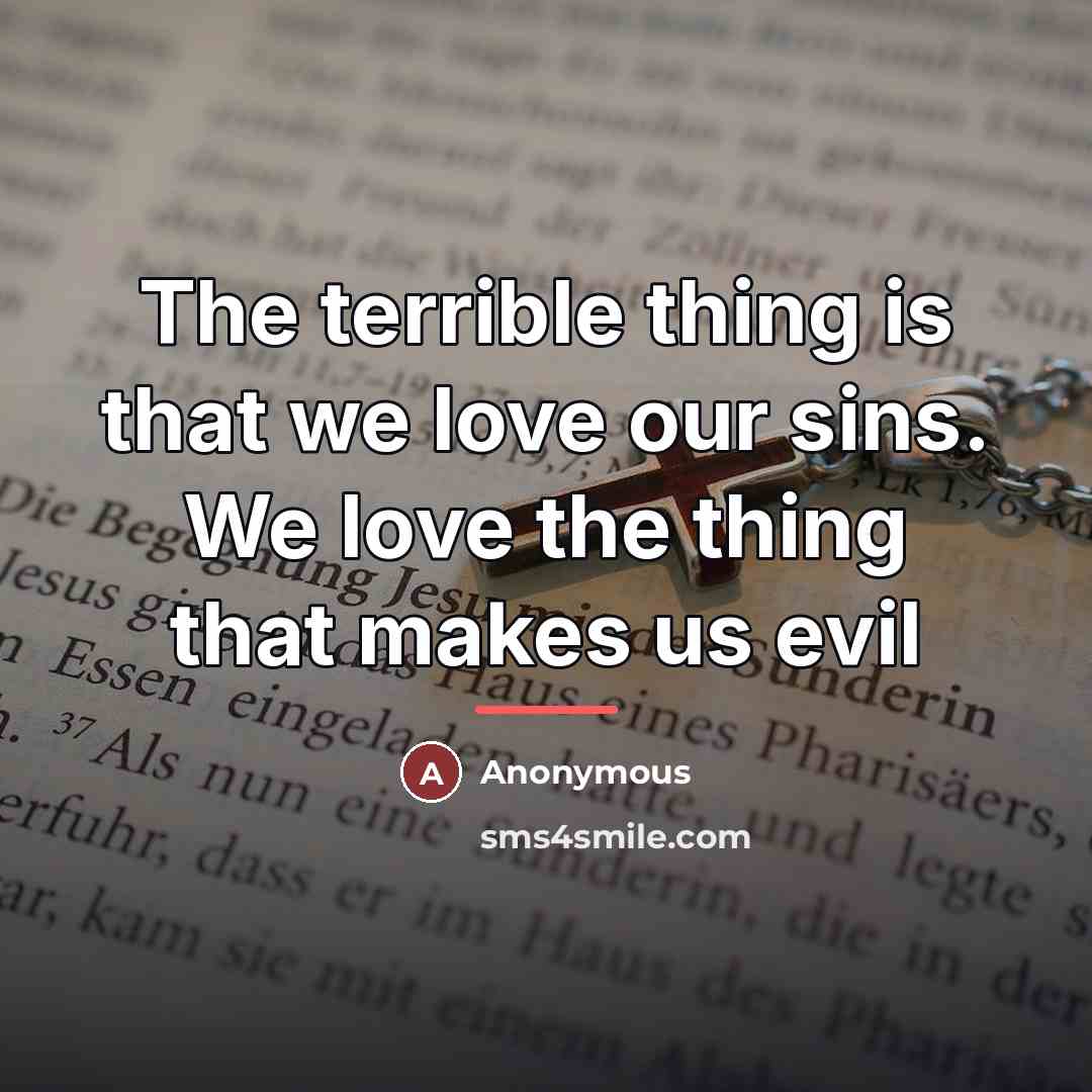 “The terrible thing is that we love our sins. We…” quote by Anonymous