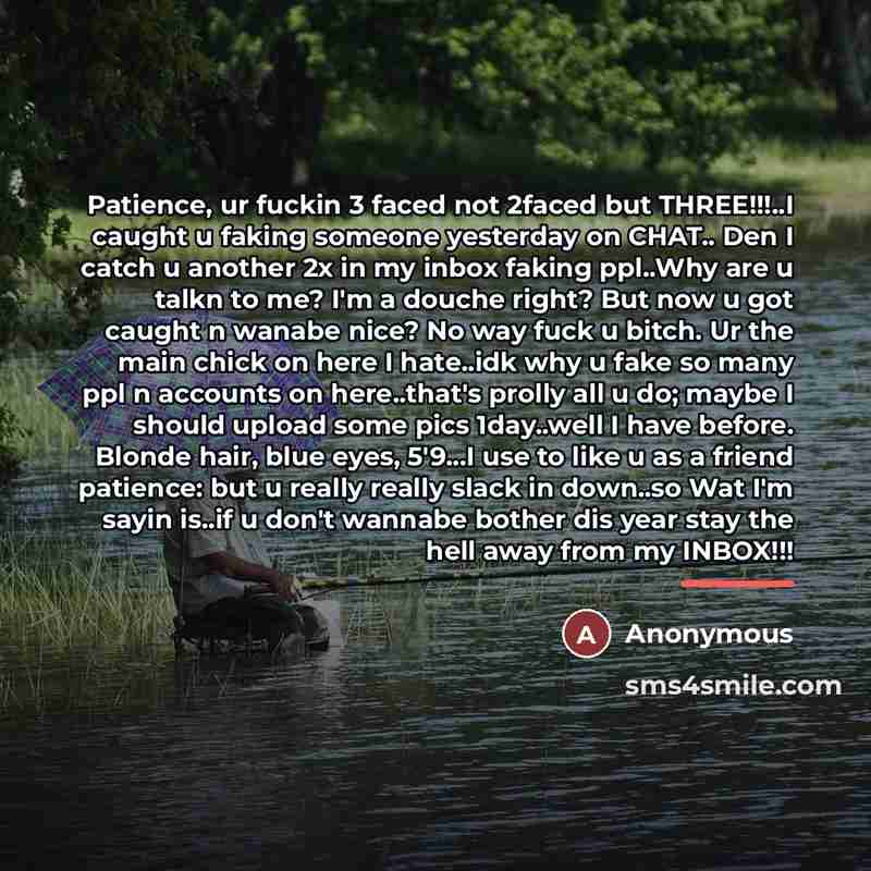 “Patience, ur fuckin 3 faced not 2faced but THREE!!!..I caught…” quote by Anonymous