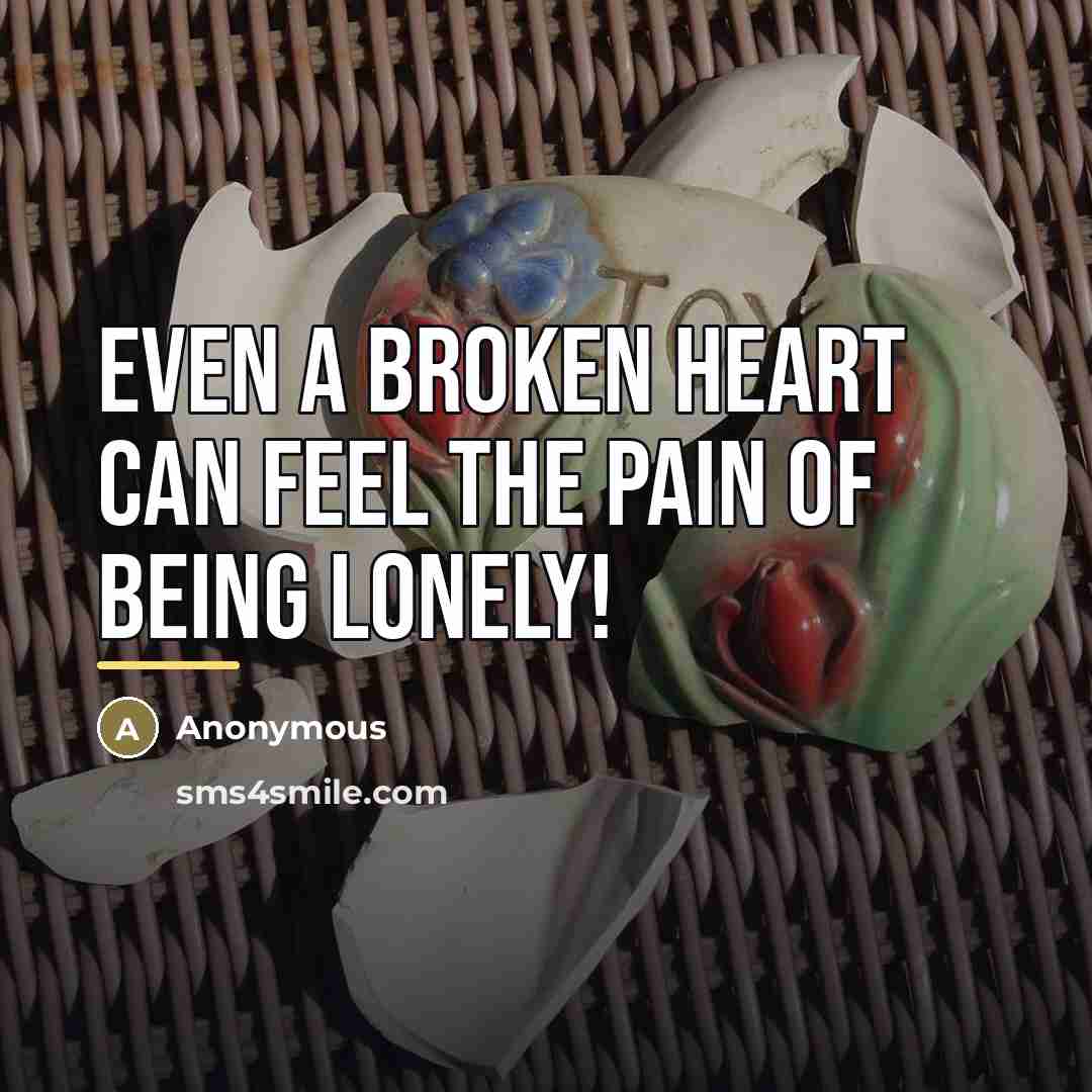 “Even a broken heart can feel the pain of being…” quote by Anonymous