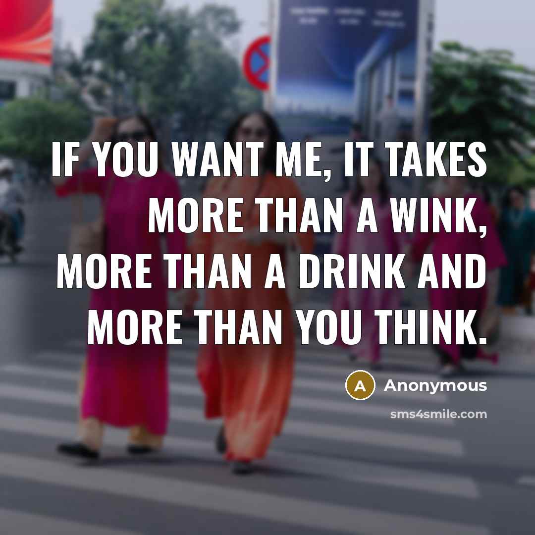 “If you want me, it takes more than a wink,…” quote by Anonymous