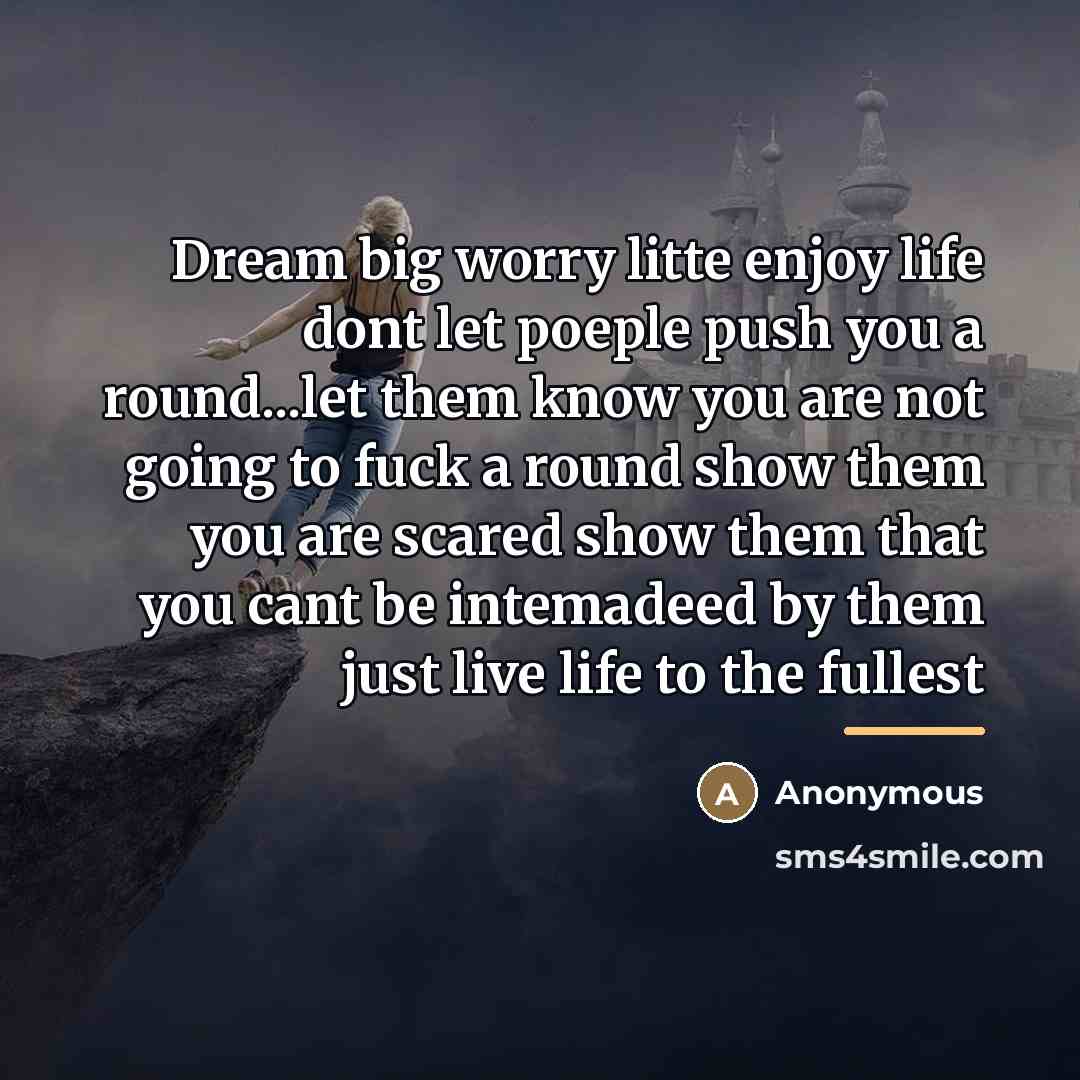 “Dream big worry litte enjoy life dont let poeple push…” quote by Anonymous