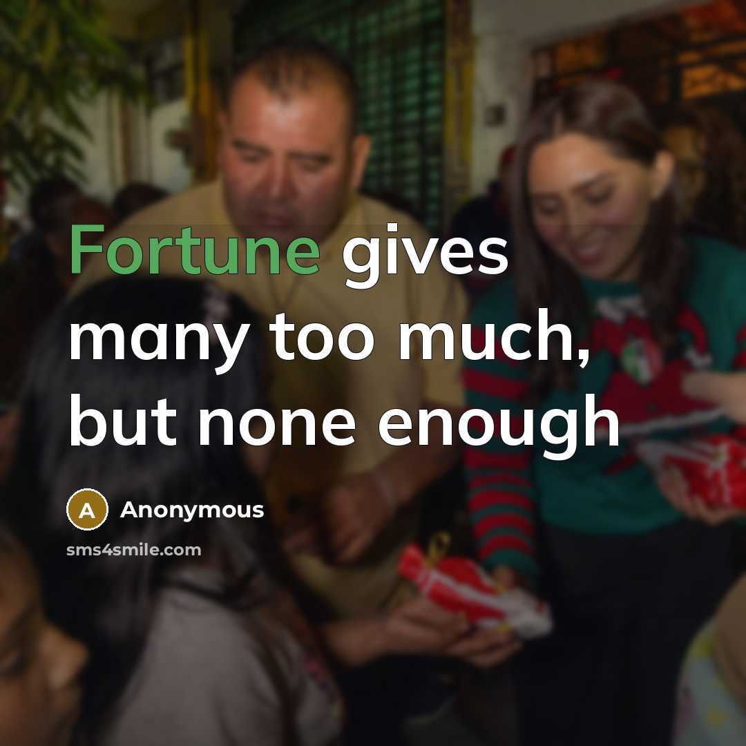 “Fortune gives many too much, but none enough…” quote by Anonymous
