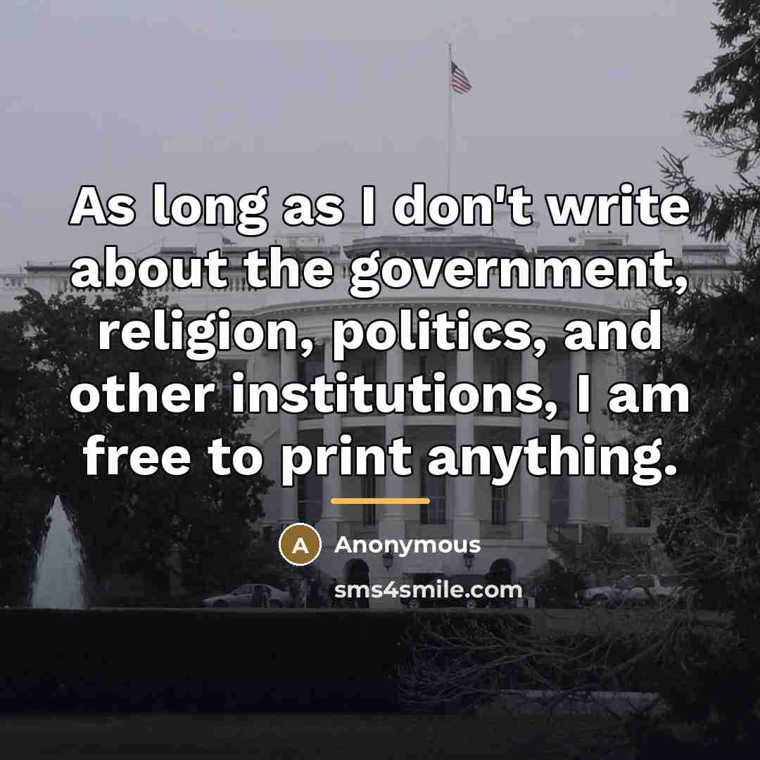 “As long as I don't write about the government, religion,…” quote by Anonymous
