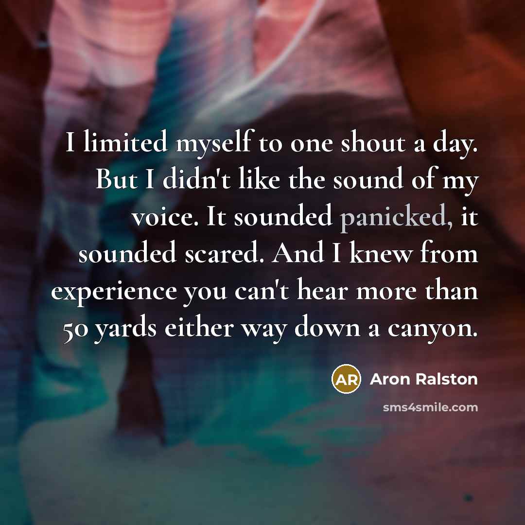 “I limited myself to one shout a day. But I…” quote by Aron Ralston