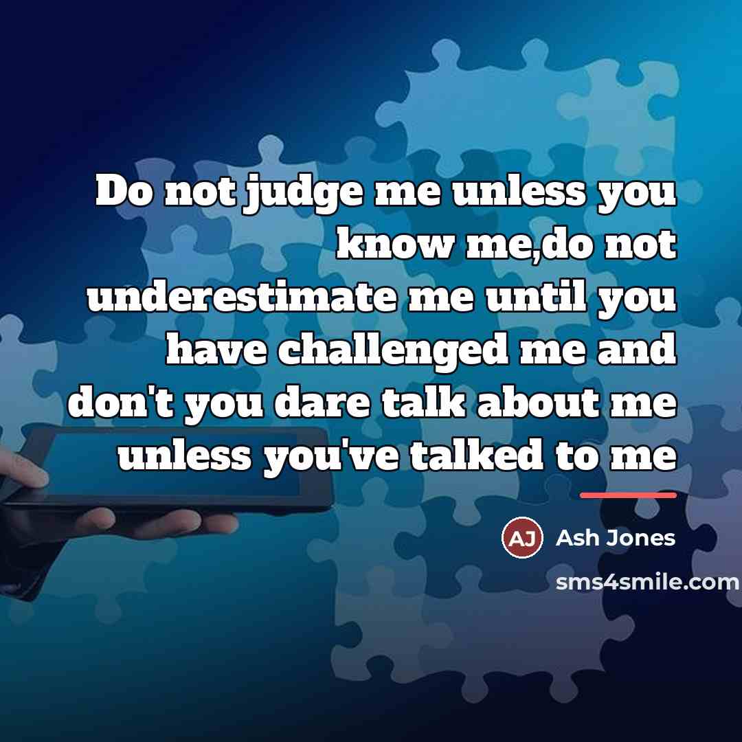 “Do not judge me unless you know me,do not underestimate…” quote by Ash Jones