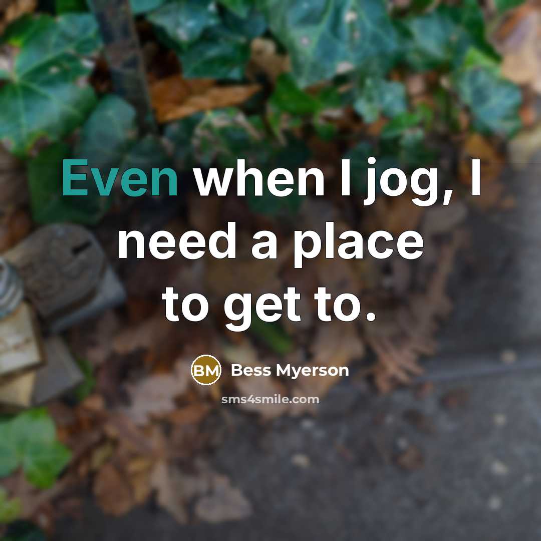 “Even when I jog, I need a place to get…” quote by Bess Myerson
