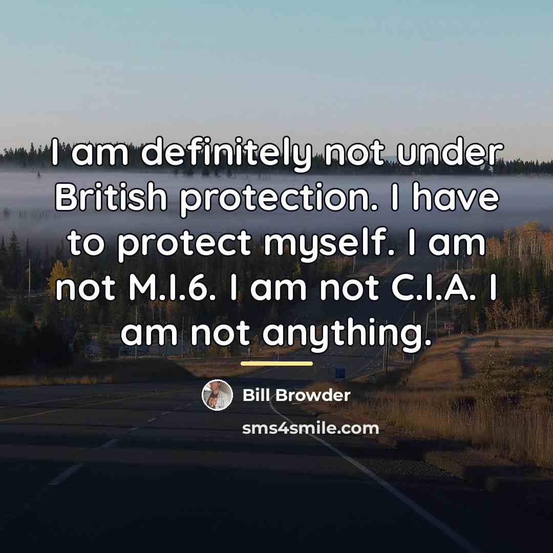 “I am definitely not under British protection. I have to…” quote by Bill Browder