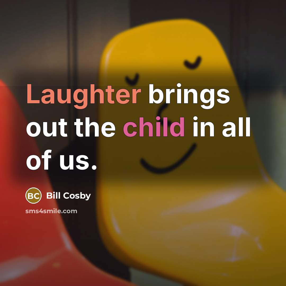 “Laughter brings out the child in all of us.…” quote by Bill Cosby