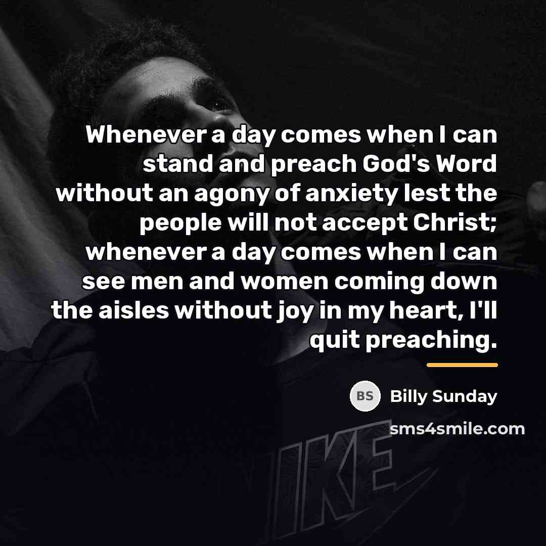 “Whenever a day comes when I can stand and preach…” quote by Billy Sunday