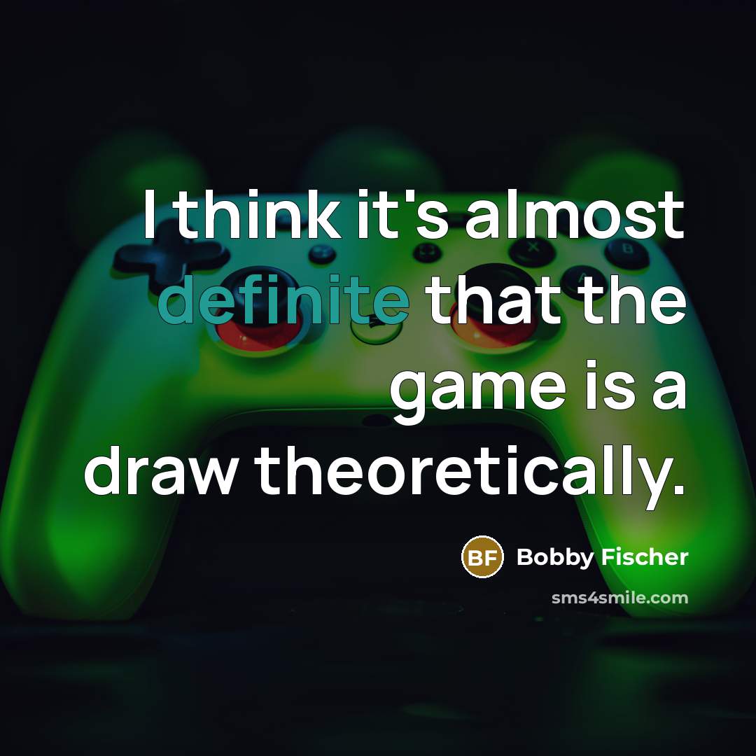 “I think it's almost definite that the game is a…” quote by Bobby Fischer