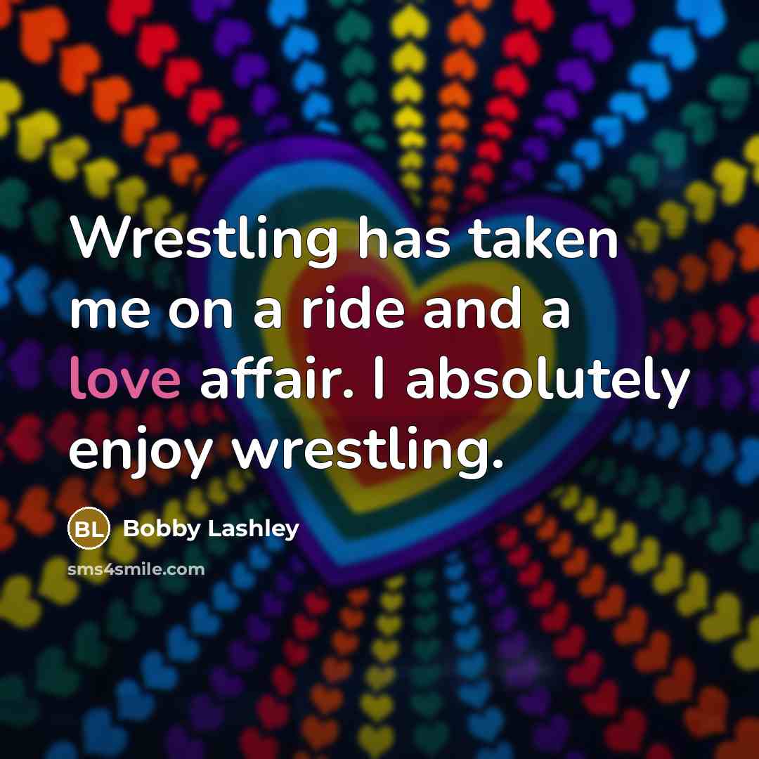 “Wrestling has taken me on a ride and a love…” quote by Bobby Lashley