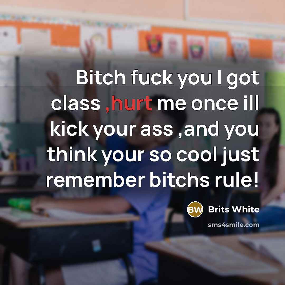 “Bitch fuck you I got class ,hurt me once ill…” quote by Brits White