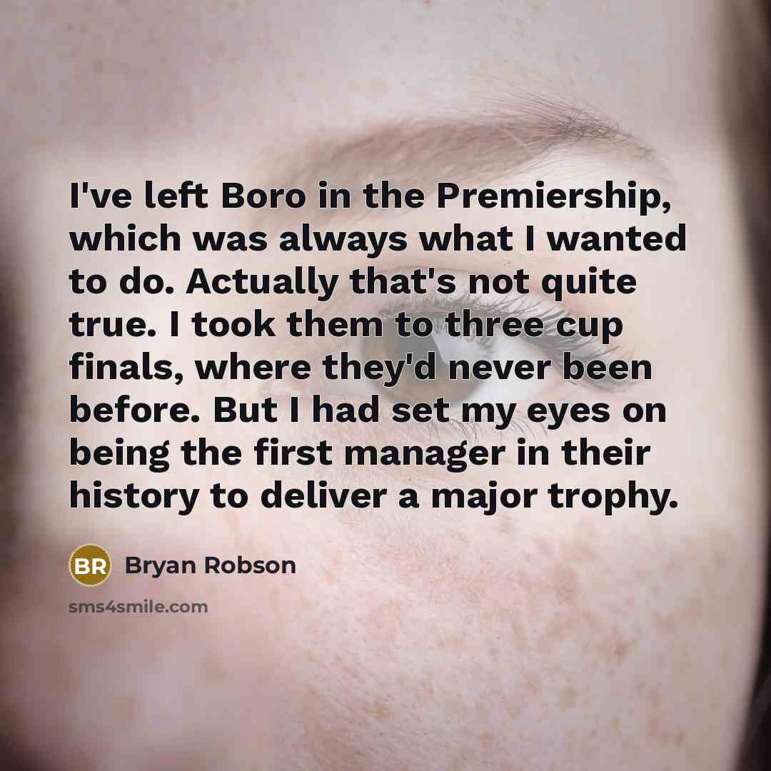 “I've left Boro in the Premiership, which was always what…” quote by Bryan Robson
