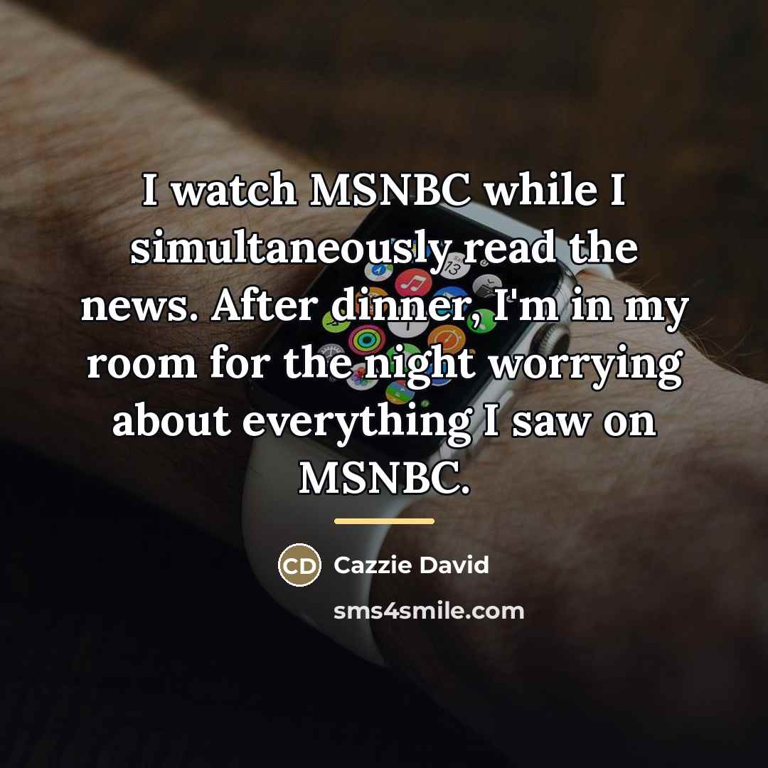 “I watch MSNBC while I simultaneously read the news. After…” quote by Cazzie David