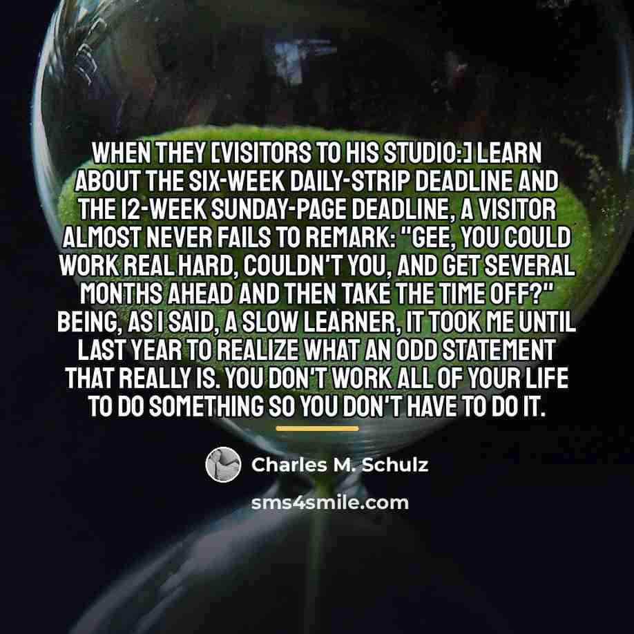“When they [visitors to his studio:] learn about the six-week…” quote by Charles M. Schulz
