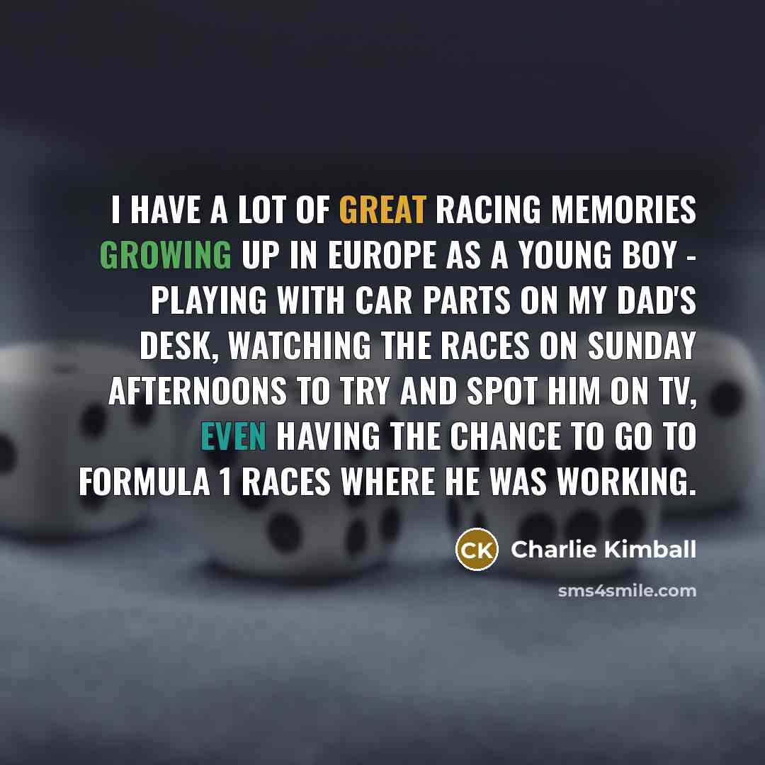 “I have a lot of great racing memories growing up…” quote by Charlie Kimball