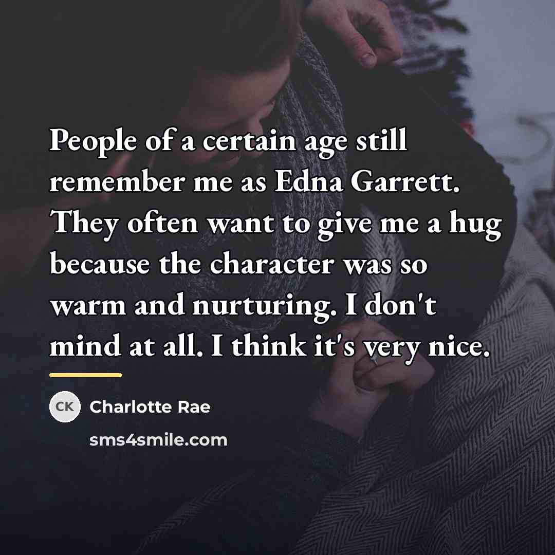 “People of a certain age still remember me as Edna…” quote by Charlotte Rae