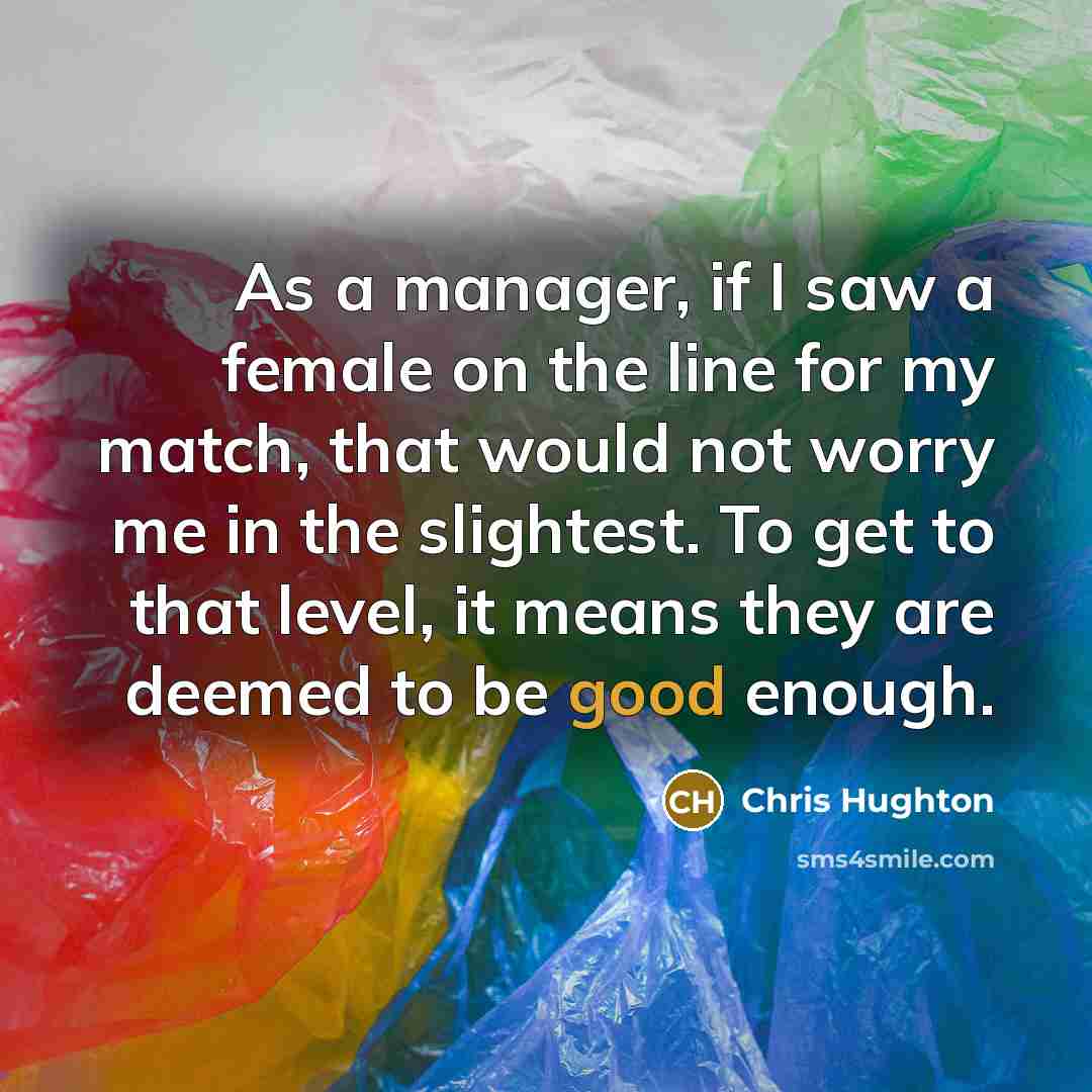 “As a manager, if I saw a female on the…” quote by Chris Hughton