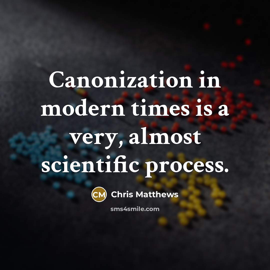 “Canonization in modern times is a very, almost scientific process.…” quote by Chris Matthews