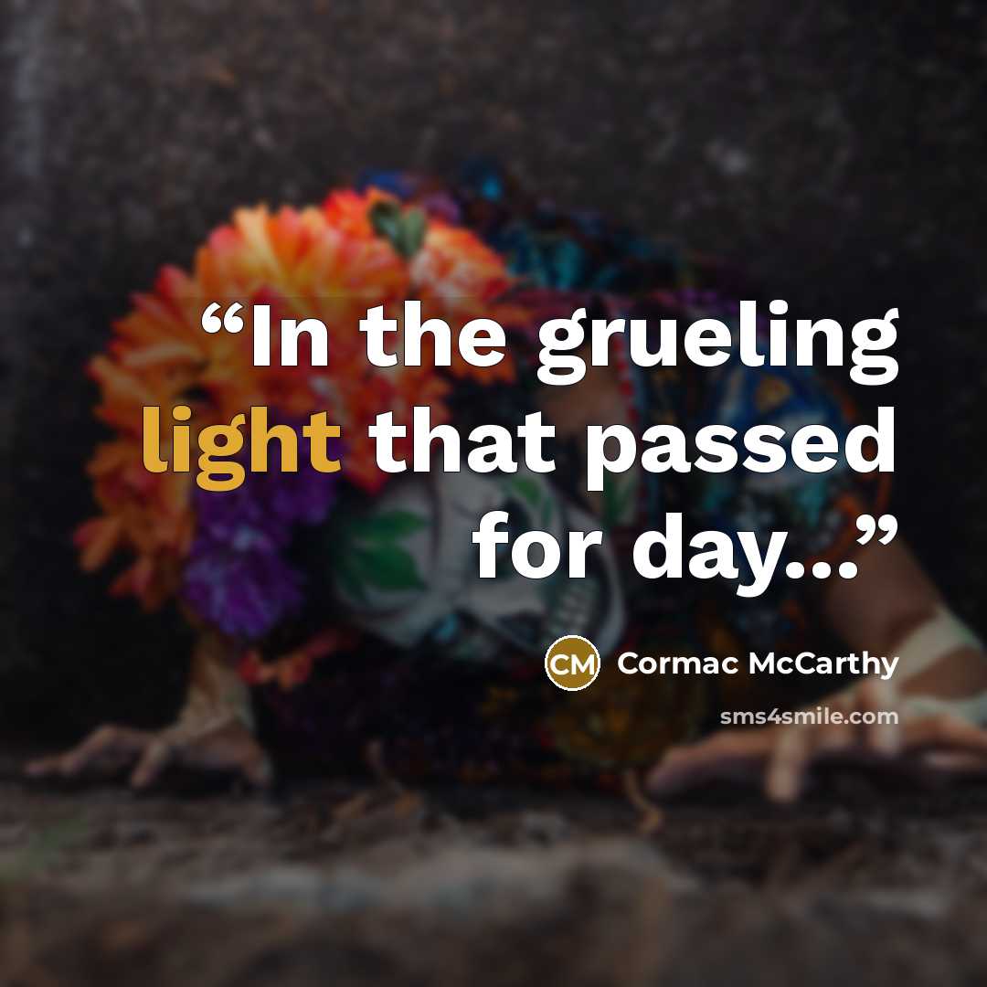 “In the grueling light that passed for day...” quote by Cormac McCarthy
